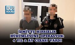 İZMİT'TE HIRSIZLIK HÜKÜMLÜSÜNE OPERASYON: 4 YIL 2 AY CEZASI VARDI