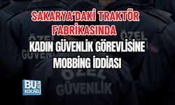 SAKARYA’DAKİ TRAKTÖR FABRİKASINDA KADIN GÜVENLİK GÖREVLİSİNE MOBBİNG İDDİASI
