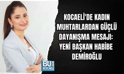 KOCAELİ'DE KADIN MUHTARLARDAN GÜÇLÜ DAYANIŞMA MESAJI: YENİ BAŞKAN HABİBE DEMİROĞLU