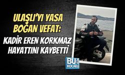 ULAŞLI’YI YASA BOĞAN VEFAT: KADİR EREN KORKMAZ HAYATTINI KAYBETTİ