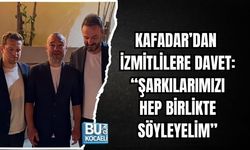 KAFADAR’DAN İZMİTLİLERE DAVET: “ŞARKILARIMIZI HEP BİRLİKTE SÖYLEYELİM”