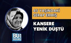 45 YAŞINDAKİ SERAP ERMİŞ KANSERE YENİK DÜŞTÜ
