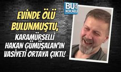 EVİNDE ÖLÜ BULUNMUŞTU, KARAMÜRSELLİ HAKAN GÜMÜŞALAN'IN VASİYETİ ORTAYA ÇIKTI!