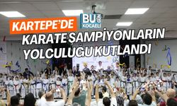 KARTEPE’DE KARATE ŞAMPİYONLARIN YOLCULUĞU KUTLANDI