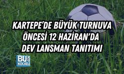 KARTEPE’DE BÜYÜK TURNUVA ÖNCESİ 12 HAZİRAN'DA DEV LANSMAN TANITIMI