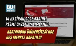 14 HAZİRAN 2026 TARİHLİ RESMÎ GAZETE YAYIMLANDI: KASTAMONU ÜNİVERSİTESİ'NDE BEŞ MERKEZ KAPATILDI