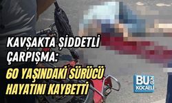 KAVŞAKTA ŞİDDETLİ ÇARPIŞMA: 60 YAŞINDAKİ SÜRÜCÜ HAYATINI KAYBETTİ
