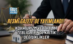 RESMÎ GAZETE’DE YAYIMLANDI! KDV, TURİZM VE İTHALAT TEBLİĞLERİNDE KRİTİK DEĞİŞİKLİKLER