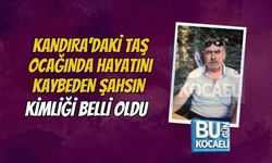 KANDIRA'DAKİ TAŞ OCAĞINDA HAYATINI KAYBEDEN ŞAHSIN KİMLİĞİ BELLİ OLDU