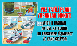 YAZ TATİLİ PLANI YAPANLAR DİKKAT! A101 11 HAZİRAN AKTÜEL KATALOĞU: BU PERŞEMBE ŞİŞME BOT VE KANO GELİYOR!