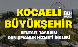 KOCAELİ BÜYÜKŞEHİR KENTSEL TASARIM DANIŞMANLIK HİZMETİ İHALESİ