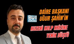 DAİRE BAŞKANI UĞUR ŞAHİN'İN KUZENİ KALP KRİZİNE YENİK DÜŞTÜ