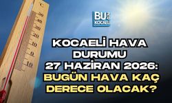 KOCAELİ HAVA DURUMU 27 HAZİRAN 2026: BUGÜN HAVA KAÇ DERECE OLACAK?