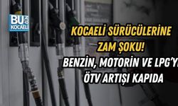 KOCAELİ SÜRÜCÜLERİNE ZAM ŞOKU! BENZİN, MOTORİN VE LPG’YE ÖTV ARTIŞI KAPIDA
