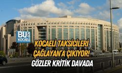 KOCAELİ TAKSİCİLERİ ÇAĞLAYAN’A ÇIKIYOR! GÖZLER KRİTİK DAVADA