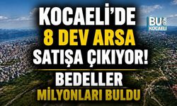 KOCAELİ’DE 8 DEV ARSA SATIŞA ÇIKIYOR! BEDELLER MİLYONLARI BULDU
