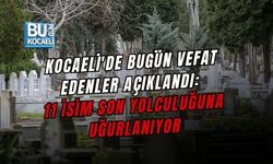 KOCAELİ'DE BUGÜN VEFAT EDENLER AÇIKLANDI: 11 İSİM SON YOLCULUĞUNA UĞURLANIYOR