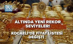 ALTINDA YENİ REKOR SEVİYELER! KOCAELİ’DE FİYAT LİSTESİ DEĞİŞTİ