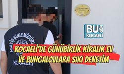 KOCAELİ'DE GÜNÜBİRLİK KİRALIK EV VE BUNGALOVLARA SIKI DENETİM