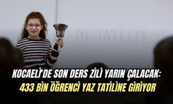 KOCAELİ'DE SON DERS ZİLİ YARIN ÇALACAK:  433 BİN ÖĞRENCİ YAZ TATİLİNE GİRİYOR
