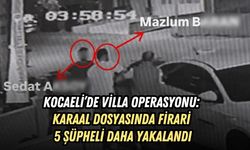 KOCAELİ’DE VİLLA OPERASYONU: KARAAL DOSYASINDA FİRARİ 5 ŞÜPHELİ DAHA YAKALANDI