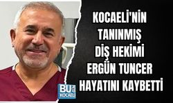 KOCAELİ'NİN TANINMIŞ DİŞ HEKİMİ ERGÜN TUNCER HAYATINI KAYBETTİ