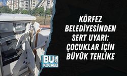 KÖRFEZ BELEDİYESİNDEN SERT UYARI: ÇOCUKLAR İÇİN BÜYÜK TEHLİKE