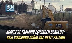 KÖRFEZ'DE FACİANIN EŞİĞİNDEN DÖNÜLDÜ: KAZI SIRASINDA DOĞALGAZ HATTI PATLADI