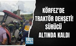 KÖRFEZ'DE TRAKTÖR DEHŞETİ! SÜRÜCÜ ALTINDA KALDI