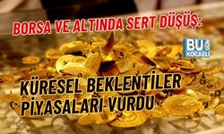 BORSA VE ALTINDA SERT DÜŞÜŞ: KÜRESEL BEKLENTİLER PİYASALARI VURDU