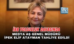 İBB YOLSUZLUK DAVASINDA MEDYA AŞ GENEL MÜDÜRÜ İPEK ELİF ATAYMAN TAHLİYE EDİLDİ