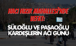 HACI HIZIR MAHALLESİ'NDE VEFAT: SÜLOĞLU VE PAŞAOĞLU KARDEŞLERİN ACI GÜNÜ