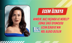 ECEM ÖZKAYA KİMDİR, KAÇ YAŞINDA VE NERELİ? GÖNÜL DAĞI OYUNCUSU ECEM ÖZKAYA’NIN ROL ALDIĞI DİZİLER