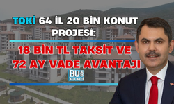 TOKİ 64 İL 20 BİN KONUT PROJESİ: 18 BİN TL TAKSİT VE 72 AY VADE AVANTAJI