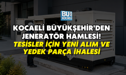 KOCAELİ BÜYÜKŞEHİR'DEN JENERATÖR HAMLESİ! TESİSLER İÇİN YENİ ALIM VE YEDEK PARÇA İHALESİ