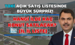 TOKİ AÇIK SATIŞ LİSTESİNDE BÜYÜK SÜRPRİZ! HANGİ İLDE KAÇ KONUT SATILACAK? (İL İL LİSTE)