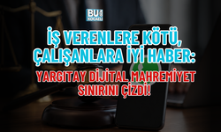 İŞ VERENLERE KÖTÜ, ÇALIŞANLARA İYİ HABER: YARGITAY DİJİTAL MAHREMİYET SINIRINI ÇİZDİ!