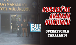 KOCAELİ’DE ARANAN HÜKÜMLÜ OPERASYONLA YAKALANDI