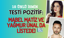 10 ÜNLÜ İSMİN TESTİ POZİTİF: MABEL MATİZ VE YAĞMUR ÜNAL DA LİSTEDE!