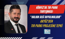 KÖRFEZ'DE TIR PARKI TARTIŞMASI: “HALKIN SESİ DUYULMALIDIR” AKYÜZ'DEN TIR PARKI PROJESİNE TEPKİ