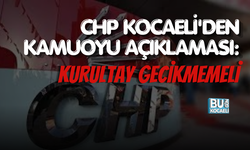 CHP KOCAELİ'DEN KAMUOYU AÇIKLAMASI: KURULTAY GECİKMEMELİ