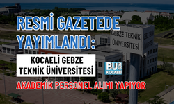 RESMİ GAZETEDE YAYIMLANDI: KOCAELİ GEBZE TEKNİK ÜNİVERSİTESİ AKADEMİK PERSONEL ALIMI YAPIYOR