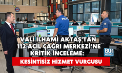 VALİ İLHAMİ AKTAŞ'TAN 112 ACİL ÇAĞRI MERKEZİ’NE KRİTİK İNCELEME: KESİNTİSİZ HİZMET VURGUSU