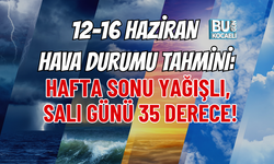 12-16 HAZİRAN HAVA DURUMU TAHMİNİ: HAFTA SONU YAĞIŞLI, SALI GÜNÜ 35 DERECE!