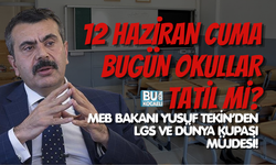 12 HAZİRAN CUMA BUGÜN OKULLAR TATİL Mİ? MEB BAKANI YUSUF TEKİN’DEN LGS VE DÜNYA KUPASI MÜJDESİ!