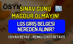 SINAV GÜNÜ MAĞDUR OLMAYIN! LGS GİRİŞ BELGESİ NEREDEN ALINIR? (SİYAH BEYAZ - RENKLİ ÇIKTI DETAYI)
