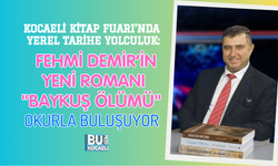 KOCAELİ KİTAP FUARI’NDA YEREL TARİHE YOLCULUK: FEHMİ DEMİR’İN YENİ ROMANI "BAYKUŞ ÖLÜMÜ" OKURLA BULUŞUYOR