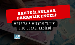 SAHTE İLANLARA BAKANLIK ENGELİ: META'YA 5 MİLYON TL'LİK EİDS CEZASI KESİLDİ