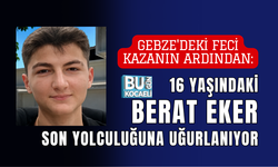 GEBZE'DEKİ FECİ KAZANIN ARDINDAN: 16 YAŞINDAKİ BERAT EKER SON YOLCULUĞUNA UĞURLANIYOR