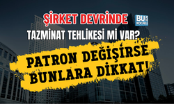 ŞİRKET DEVRİNDE TAZMİNAT TEHLİKESİ Mİ VAR? PATRON DEĞİŞİRSE BUNLARA DİKKAT!